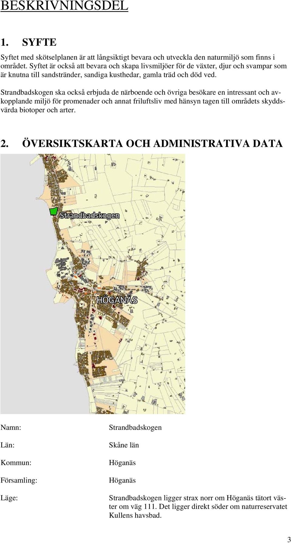 Strandbadskogen ska också erbjuda de närboende och övriga besökare en intressant och avkopplande miljö för promenader och annat friluftsliv med hänsyn tagen till områdets skyddsvärda