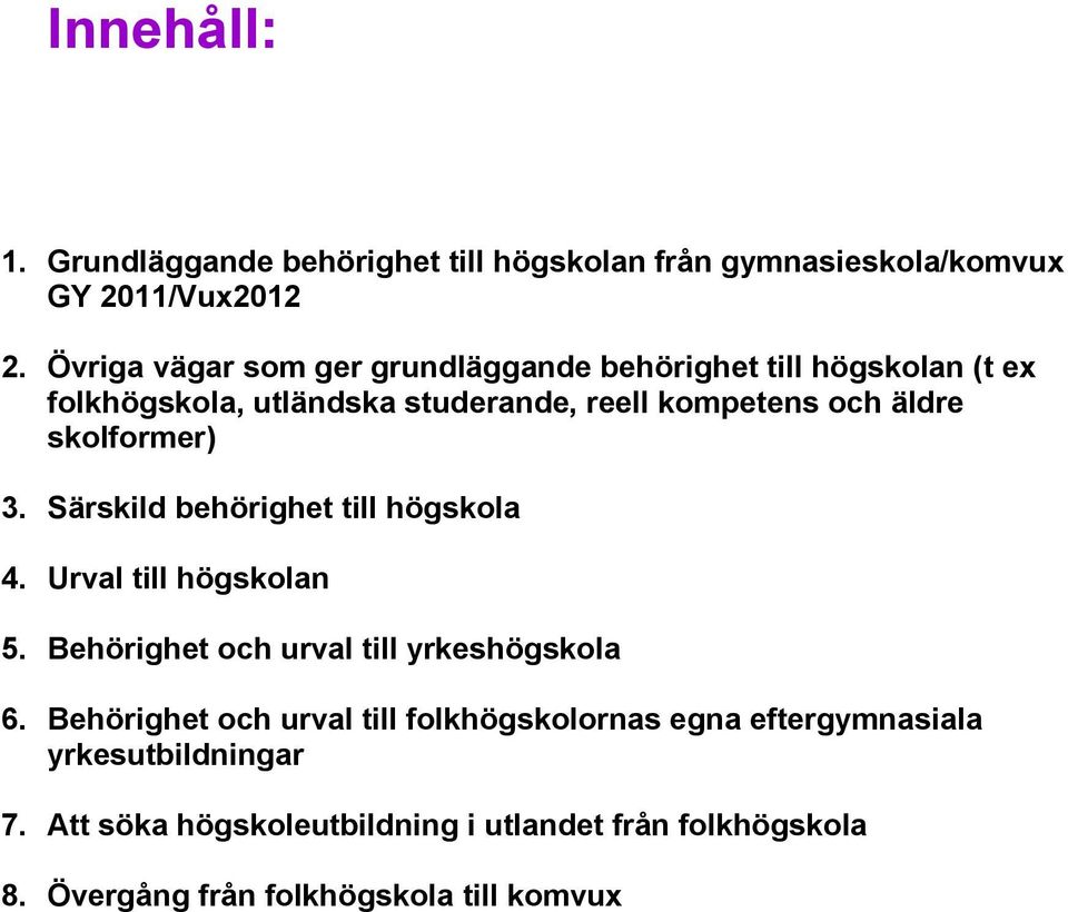 skolformer) 3. Särskild behörighet till högskola 4. Urval till högskolan 5. Behörighet och urval till yrkeshögskola 6.