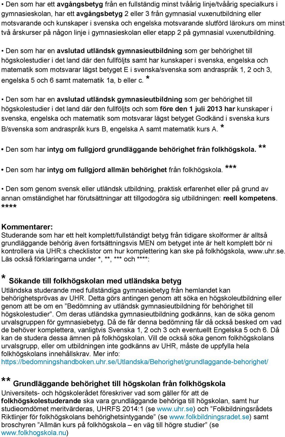 Den som har en avslutad utländsk gymnasieutbildning som ger behörighet till högskolestudier i det land där den fullföljts samt har kunskaper i svenska, engelska och matematik som motsvarar lägst