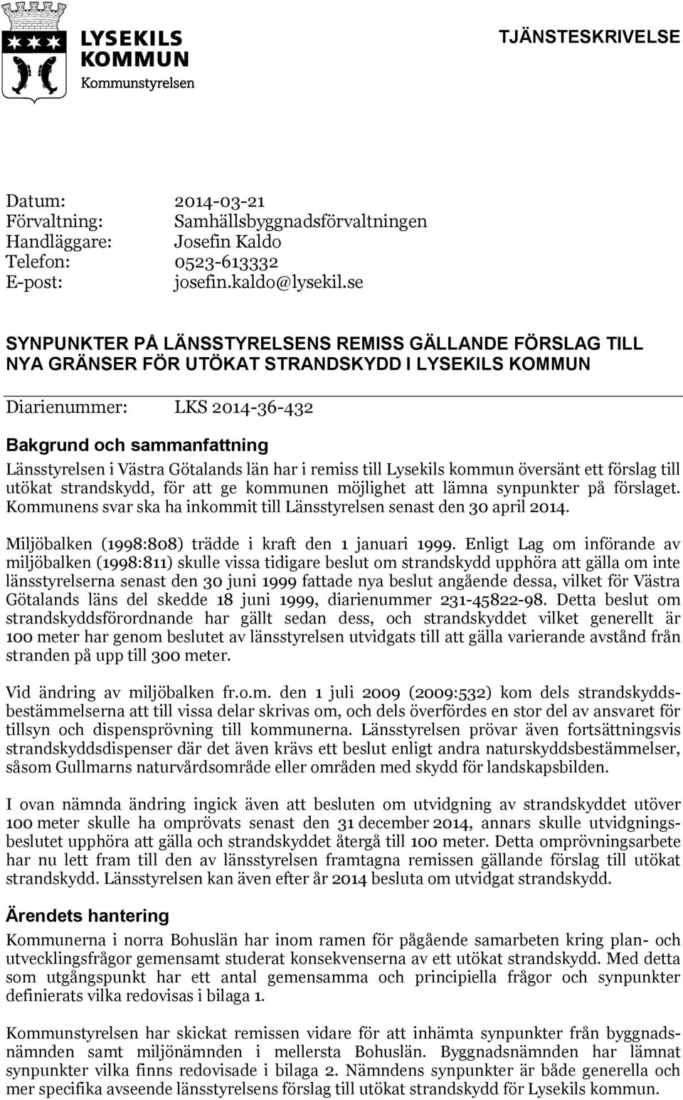 Götalands län har i remiss till Lysekils kommun översänt ett förslag till utökat strandskydd, för att ge kommunen möjlighet att lämna synpunkter på förslaget.