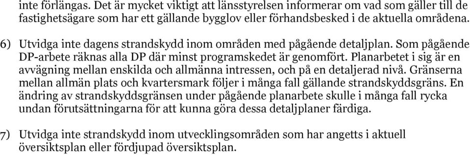 Planarbetet i sig är en avvägning mellan enskilda och allmänna intressen, och på en detaljerad nivå. Gränserna mellan allmän plats och kvartersmark följer i många fall gällande strandskyddsgräns.