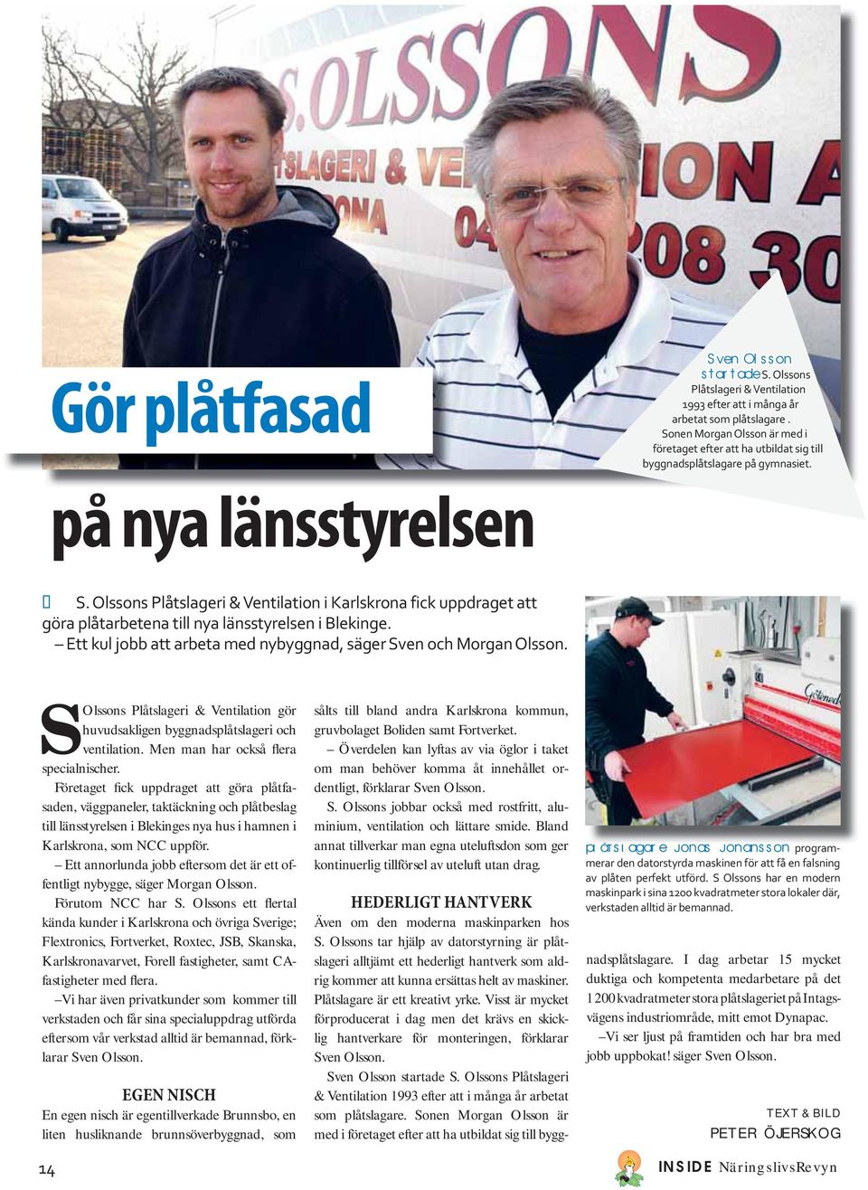 Olssons Plåtslageri & Ventilation i Karlskrona fick uppdraget att göra plåtarbetena till nya länsstyrelsen i Blekinge. Ett kul jobb att arbeta med nybyggnad, säger Sven och Morgan Olsson.