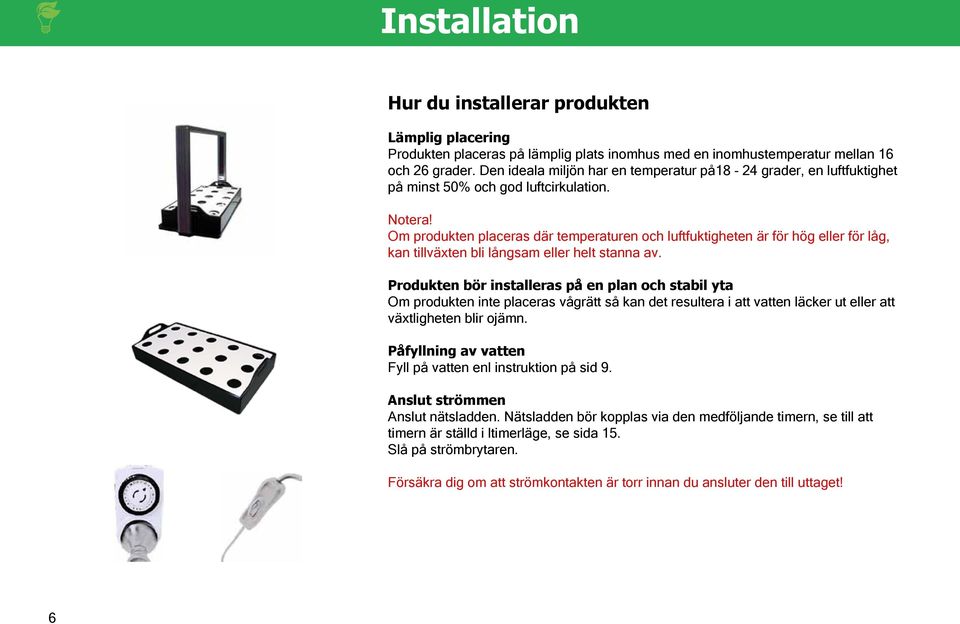 Om produkten placeras där temperaturen och luftfuktigheten är för hög eller för låg, kan tillväxten bli långsam eller helt stanna av.