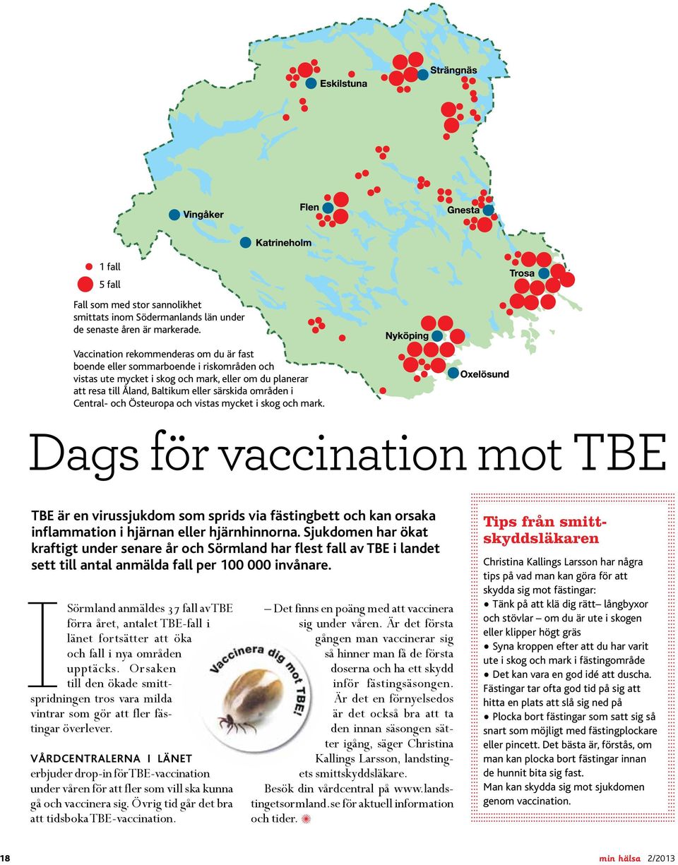 Central- och Östeuropa och vistas mycket i skog och mark. Dags för vaccination mot TBE TBE är en virussjukdom som sprids via fästingbett och kan orsaka inflammation i hjärnan eller hjärnhinnorna.