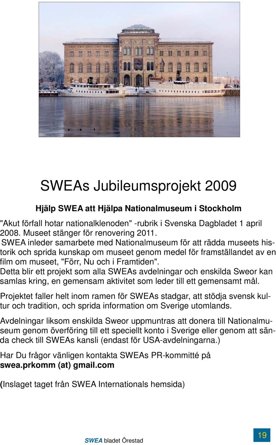 Detta blir ett projekt som alla SWEAs avdelningar och enskilda Sweor kan samlas kring, en gemensam aktivitet som leder till ett gemensamt mål.