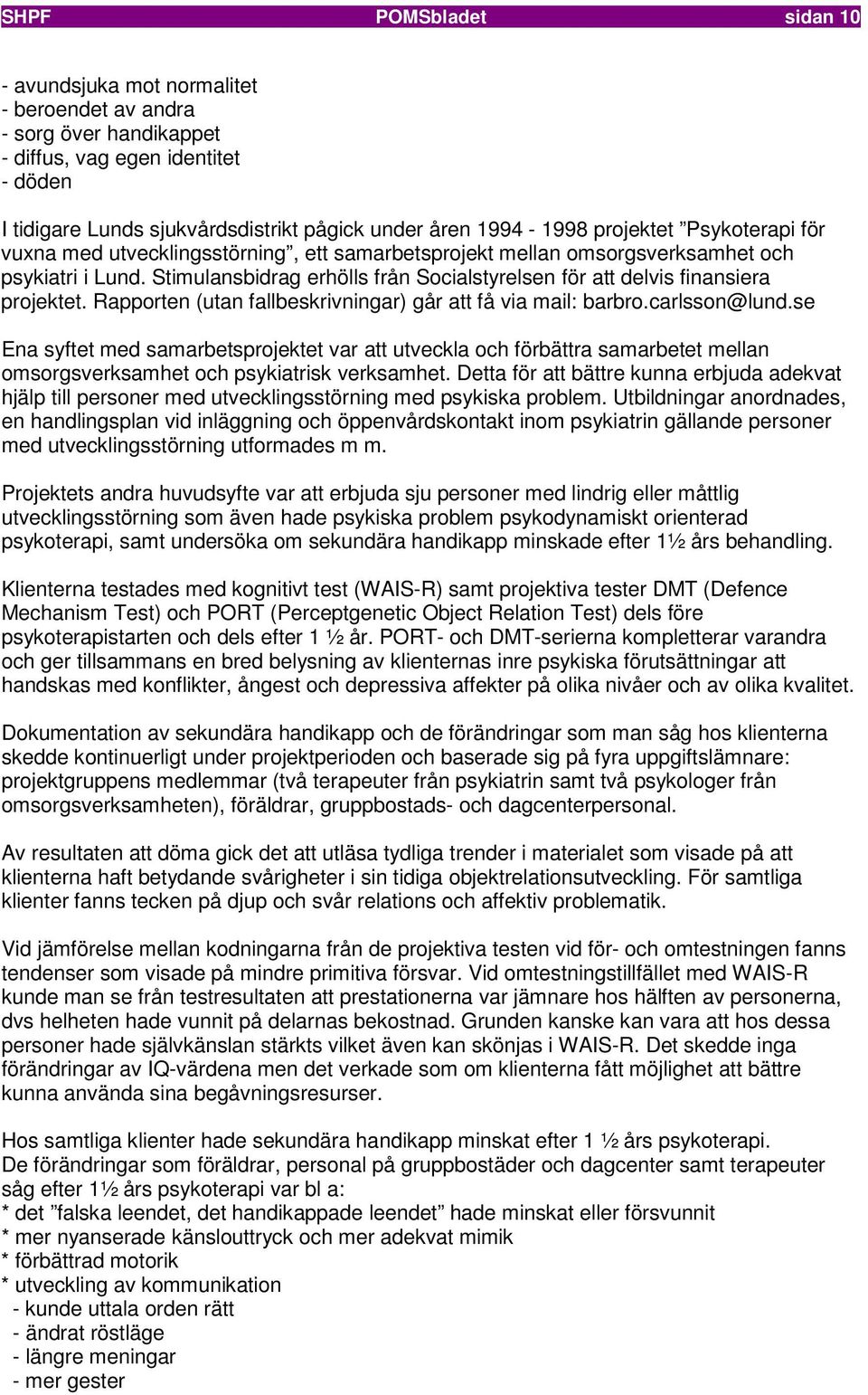 Stimulansbidrag erhölls från Socialstyrelsen för att delvis finansiera projektet. Rapporten (utan fallbeskrivningar) går att få via mail: barbro.carlsson@lund.