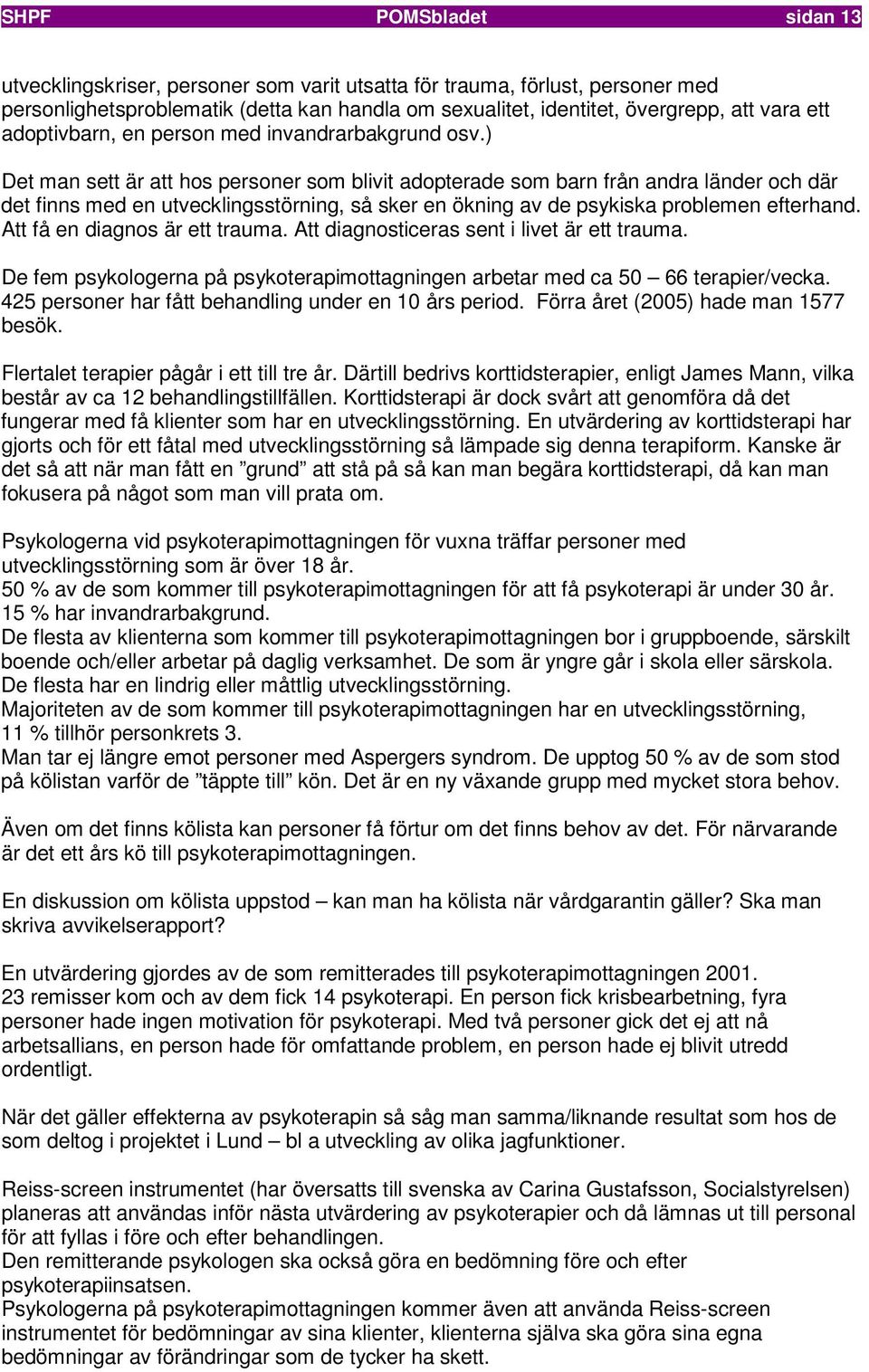 ) Det man sett är att hos personer som blivit adopterade som barn från andra länder och där det finns med en utvecklingsstörning, så sker en ökning av de psykiska problemen efterhand.