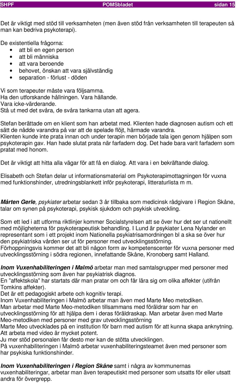 Ha den utforskande hållningen. Vara hållande. Vara icke-värderande. Stå ut med det svåra, de svåra tankarna utan att agera. Stefan berättade om en klient som han arbetat med.