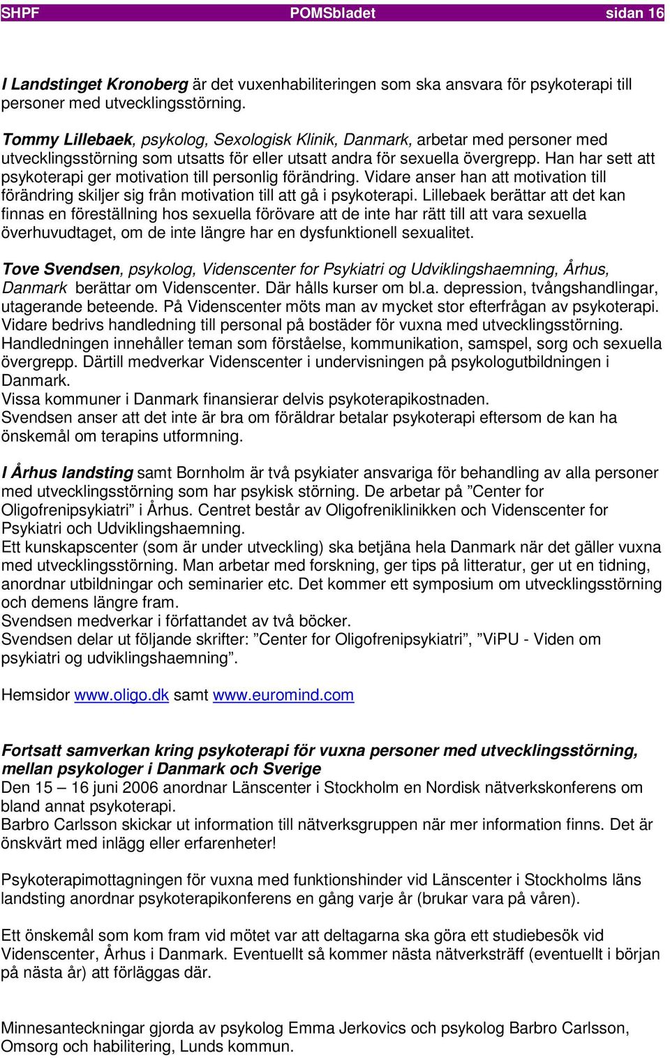 Han har sett att psykoterapi ger motivation till personlig förändring. Vidare anser han att motivation till förändring skiljer sig från motivation till att gå i psykoterapi.