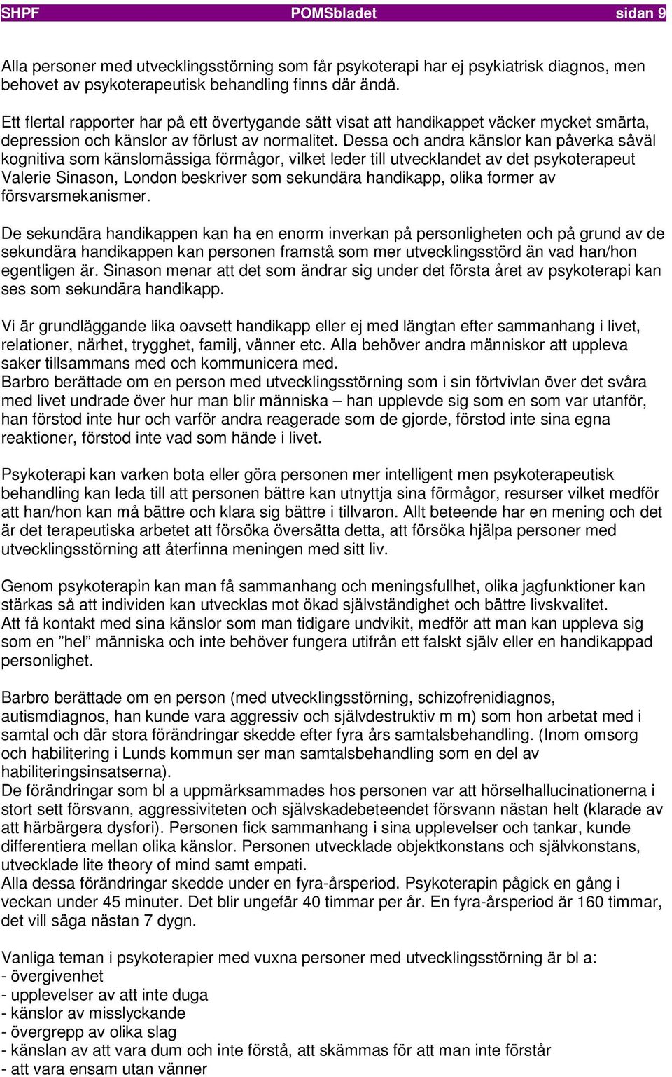 Dessa och andra känslor kan påverka såväl kognitiva som känslomässiga förmågor, vilket leder till utvecklandet av det psykoterapeut Valerie Sinason, London beskriver som sekundära handikapp, olika