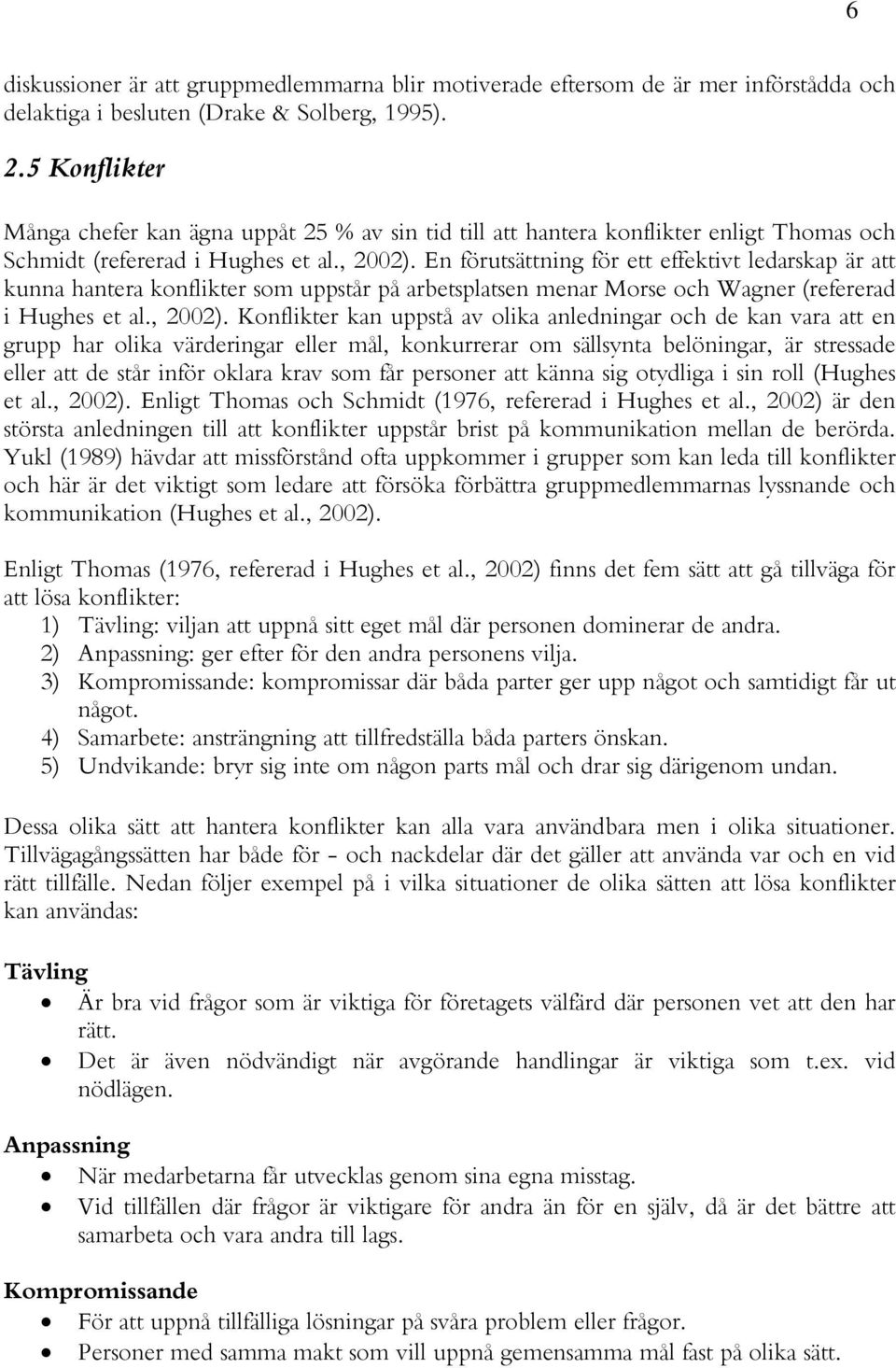 En förutsättning för ett effektivt ledarskap är att kunna hantera konflikter som uppstår på arbetsplatsen menar Morse och Wagner (refererad i Hughes et al., 2002).