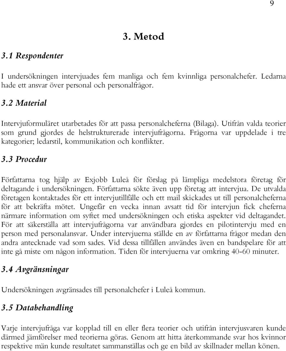 3 Procedur Författarna tog hjälp av Exjobb Luleå för förslag på lämpliga medelstora företag för deltagande i undersökningen. Författarna sökte även upp företag att intervjua.