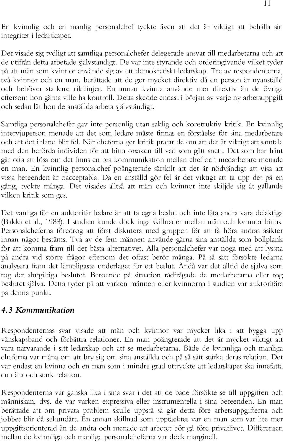 De var inte styrande och orderingivande vilket tyder på att män som kvinnor använde sig av ett demokratiskt ledarskap.