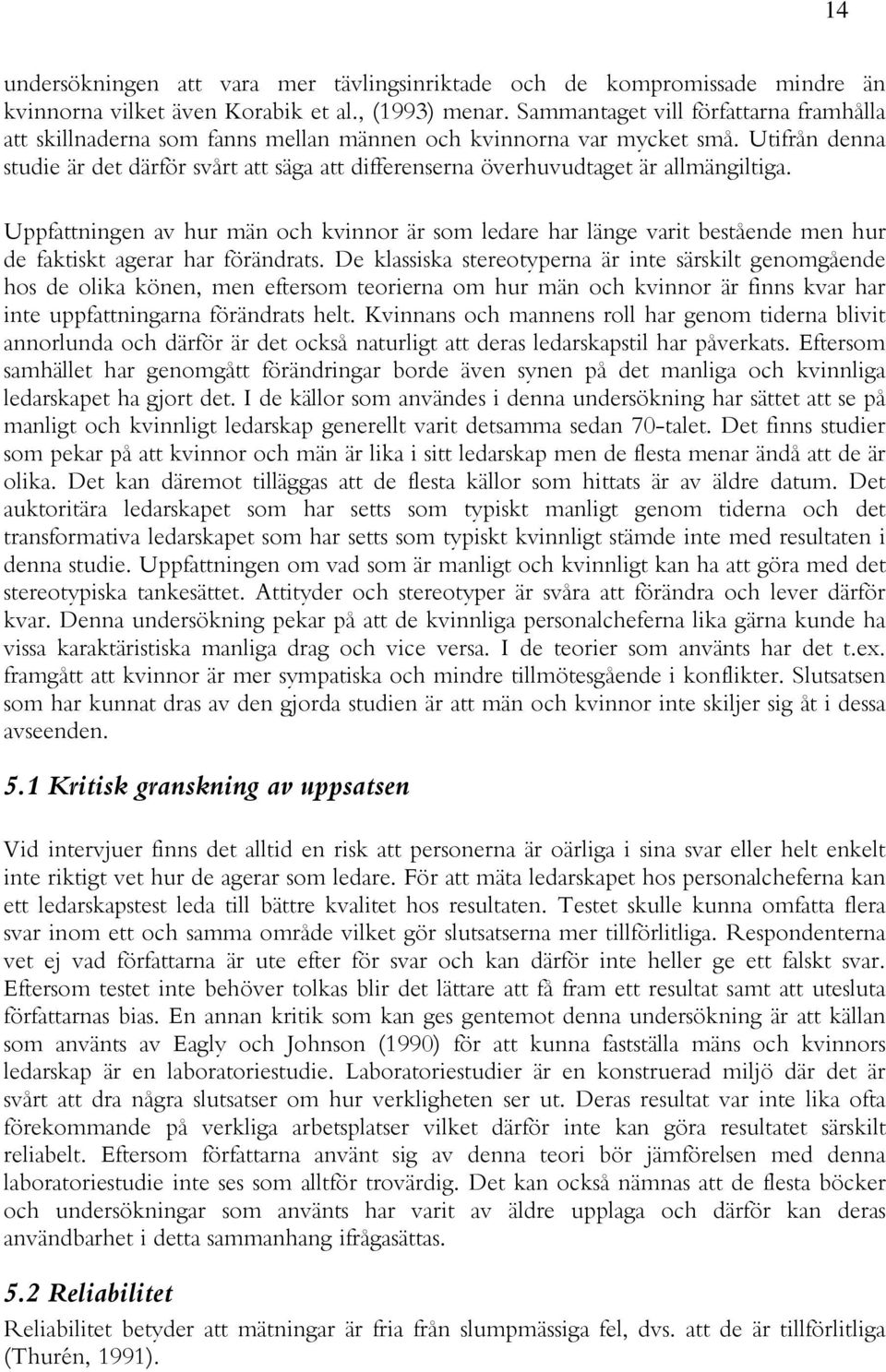 Utifrån denna studie är det därför svårt att säga att differenserna överhuvudtaget är allmängiltiga.