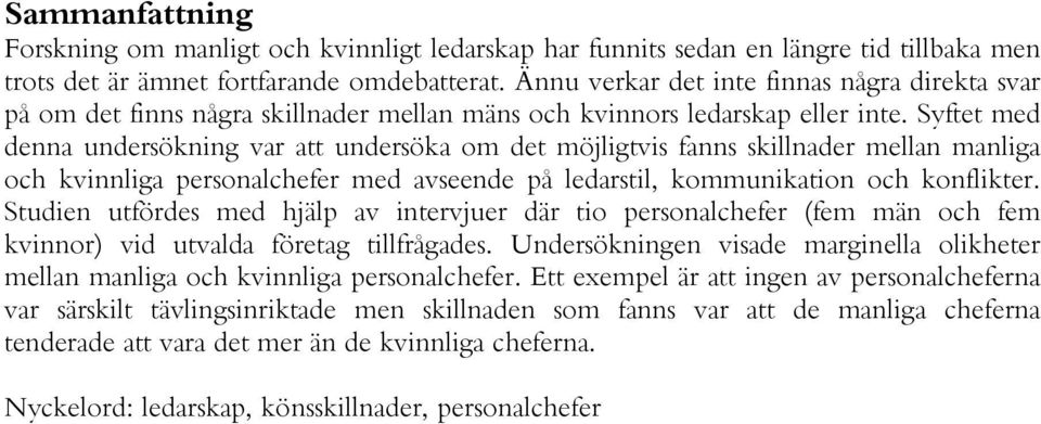 Syftet med denna undersökning var att undersöka om det möjligtvis fanns skillnader mellan manliga och kvinnliga personalchefer med avseende på ledarstil, kommunikation och konflikter.