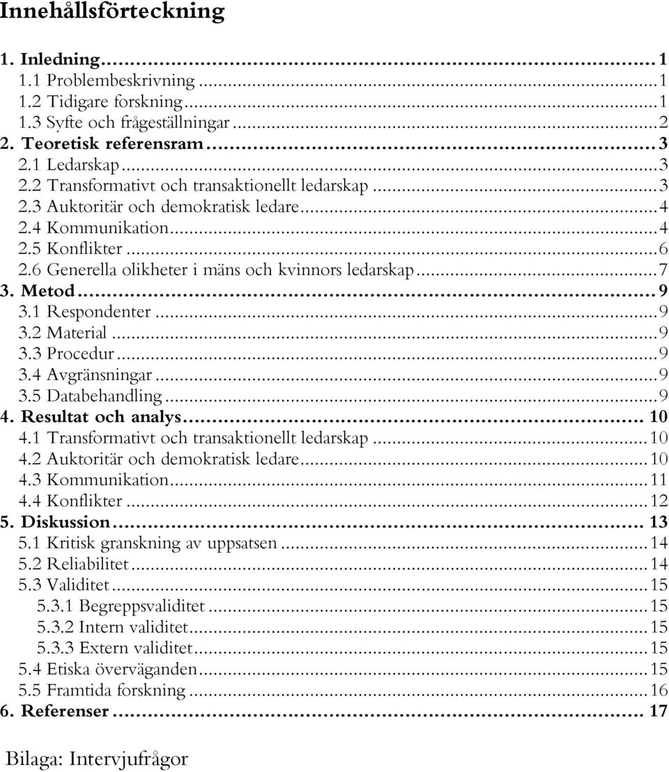 6 Generella olikheter i mäns och kvinnors ledarskap...7 3. Metod...9 3.1 Respondenter...9 3.2 Material...9 3.3 Procedur...9 3.4 Avgränsningar...9 3.5 Databehandling...9 4. Resultat och analys... 10 4.