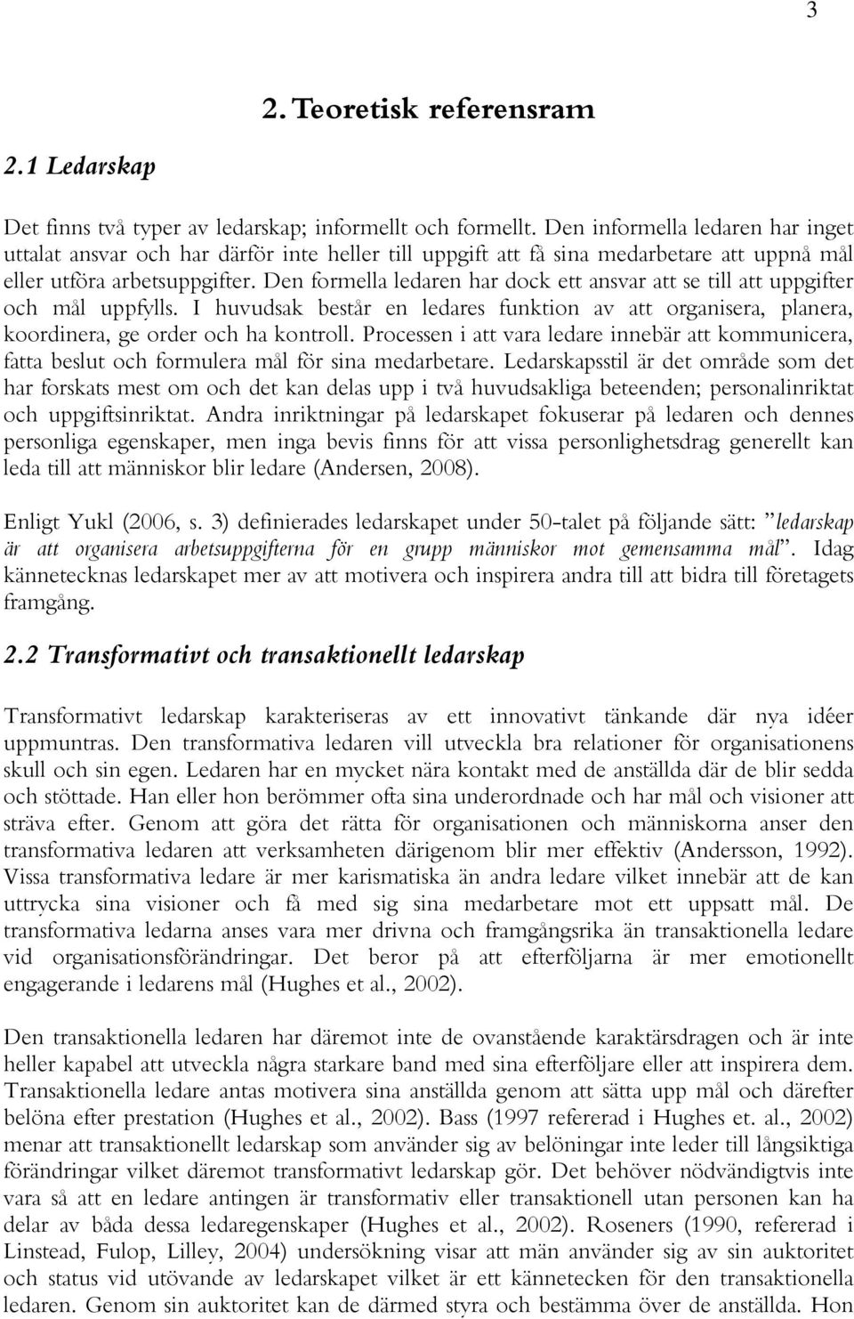 Den formella ledaren har dock ett ansvar att se till att uppgifter och mål uppfylls. I huvudsak består en ledares funktion av att organisera, planera, koordinera, ge order och ha kontroll.