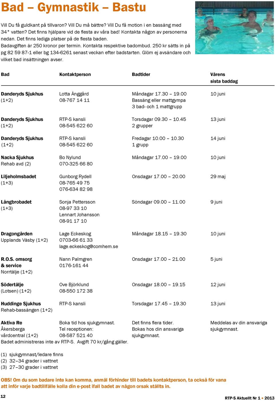 Glöm ej avsändare och vilket bad insättningen avser. Bad Kontaktperson Badtider Vårens sista baddag Danderyds Sjukhus Lotta Änggård Måndagar 17.30 19.