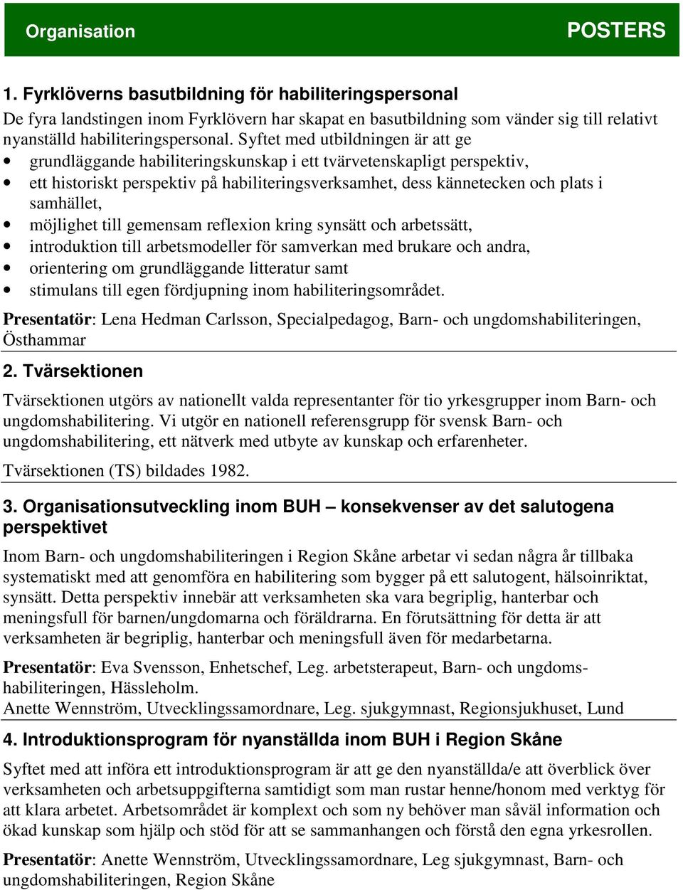 Syftet med utbildningen är att ge grundläggande habiliteringskunskap i ett tvärvetenskapligt perspektiv, ett historiskt perspektiv på habiliteringsverksamhet, dess kännetecken och plats i samhället,