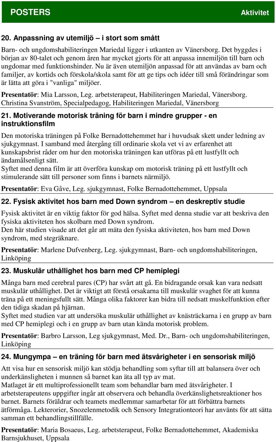 Nu är även utemiljön anpassad för att användas av barn och familjer, av kortids och förskola/skola samt för att ge tips och idéer till små förändringar som är lätta att göra i "vanliga" miljöer.