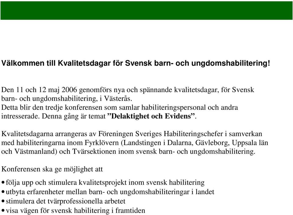 Kvalitetsdagarna arrangeras av Föreningen Sveriges Habiliteringschefer i samverkan med habiliteringarna inom Fyrklövern (Landstingen i Dalarna, Gävleborg, Uppsala län och Västmanland) och