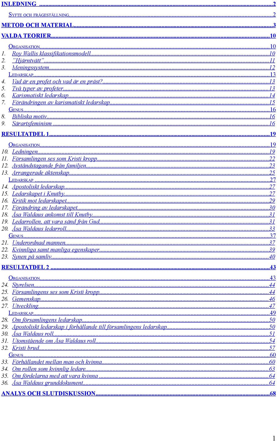 Särartsfeminism...16 RESULTATDEL 1...19 ORGANISATION...19 10. Ledningen...19 11. Församlingen ses som Kristi kropp...22 12. Avståndstagande från familjen...23 13. Arrangerade äktenskap... 25 LEDARSKAP.