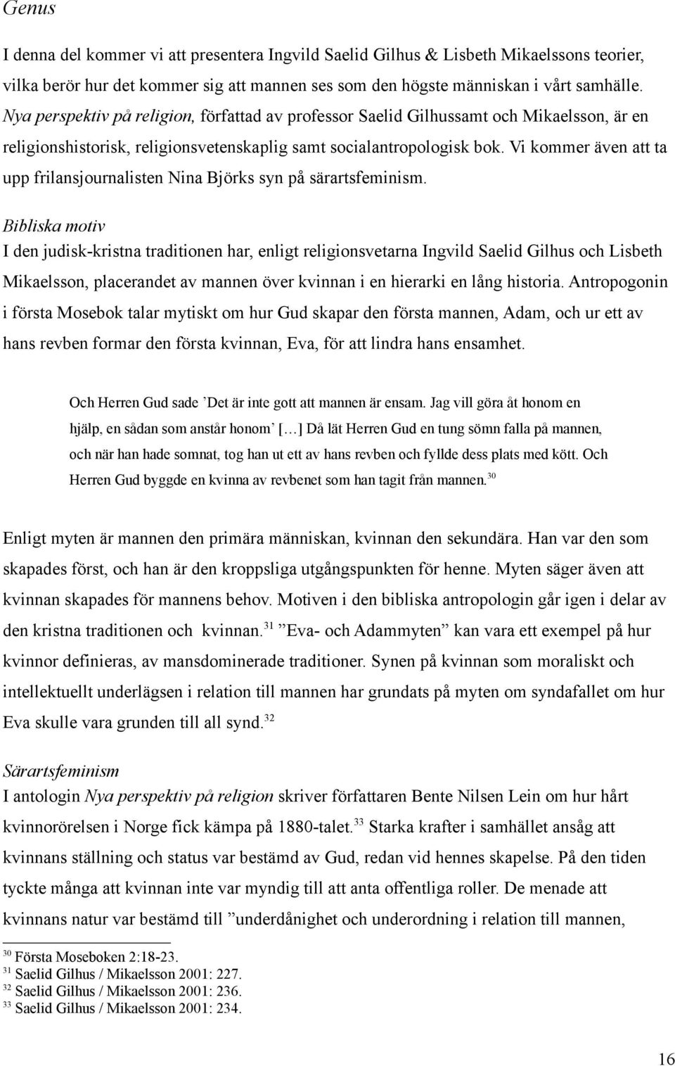 Vi kommer även att ta upp frilansjournalisten Nina Björks syn på särartsfeminism.