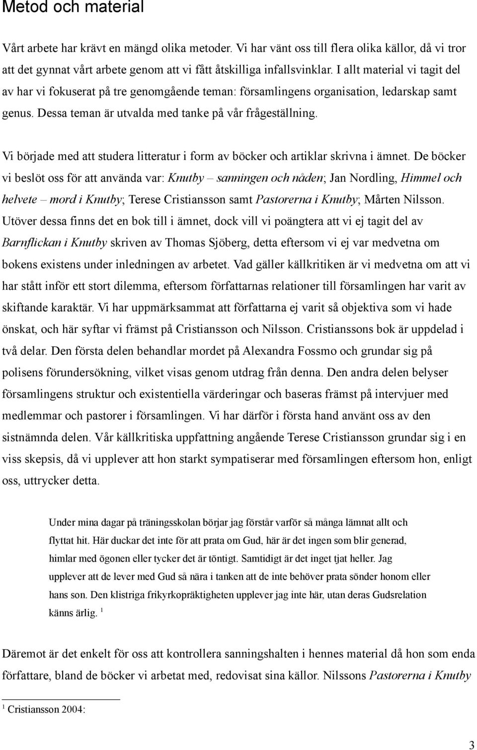 Vi började med att studera litteratur i form av böcker och artiklar skrivna i ämnet.