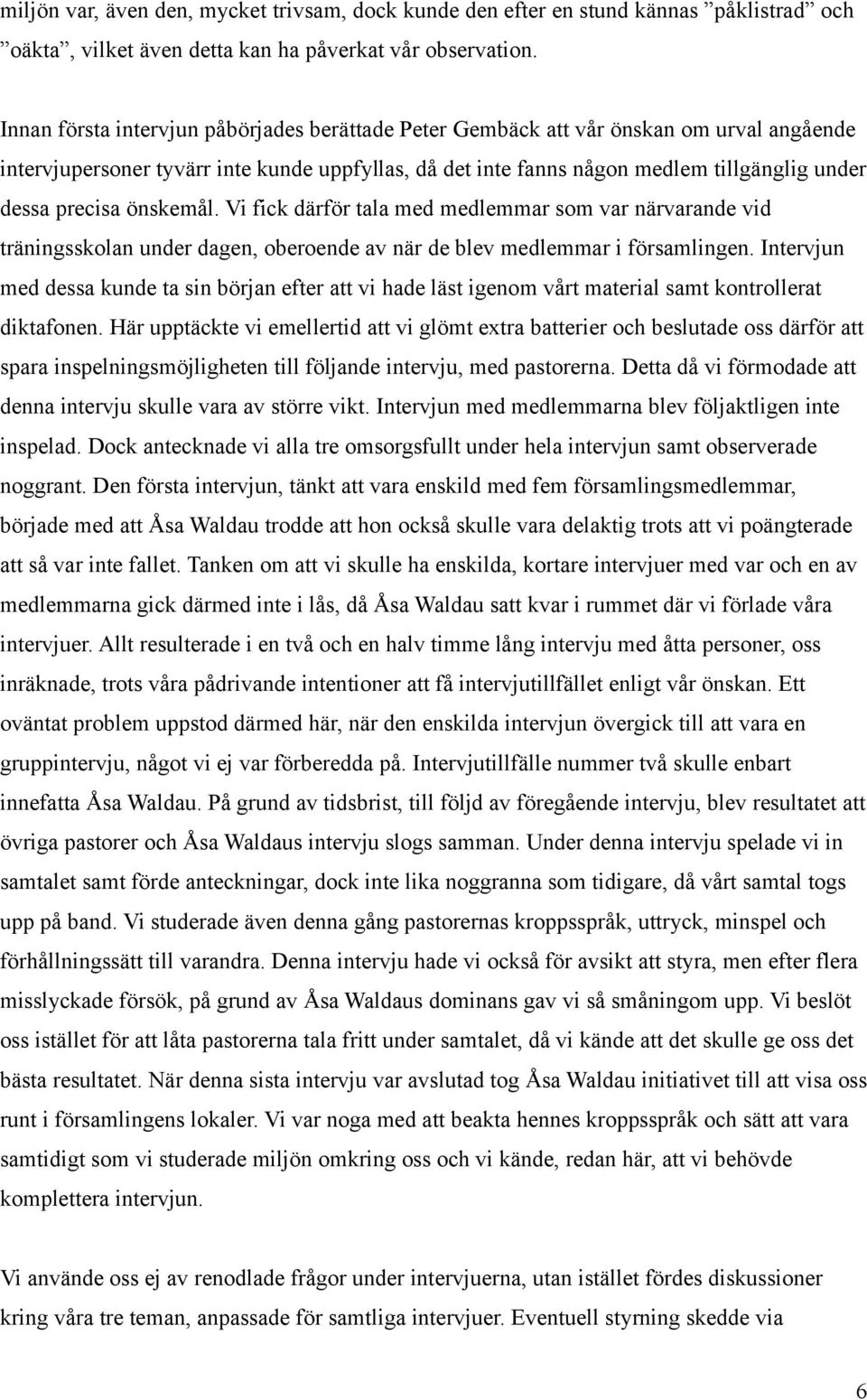 önskemål. Vi fick därför tala med medlemmar som var närvarande vid träningsskolan under dagen, oberoende av när de blev medlemmar i församlingen.