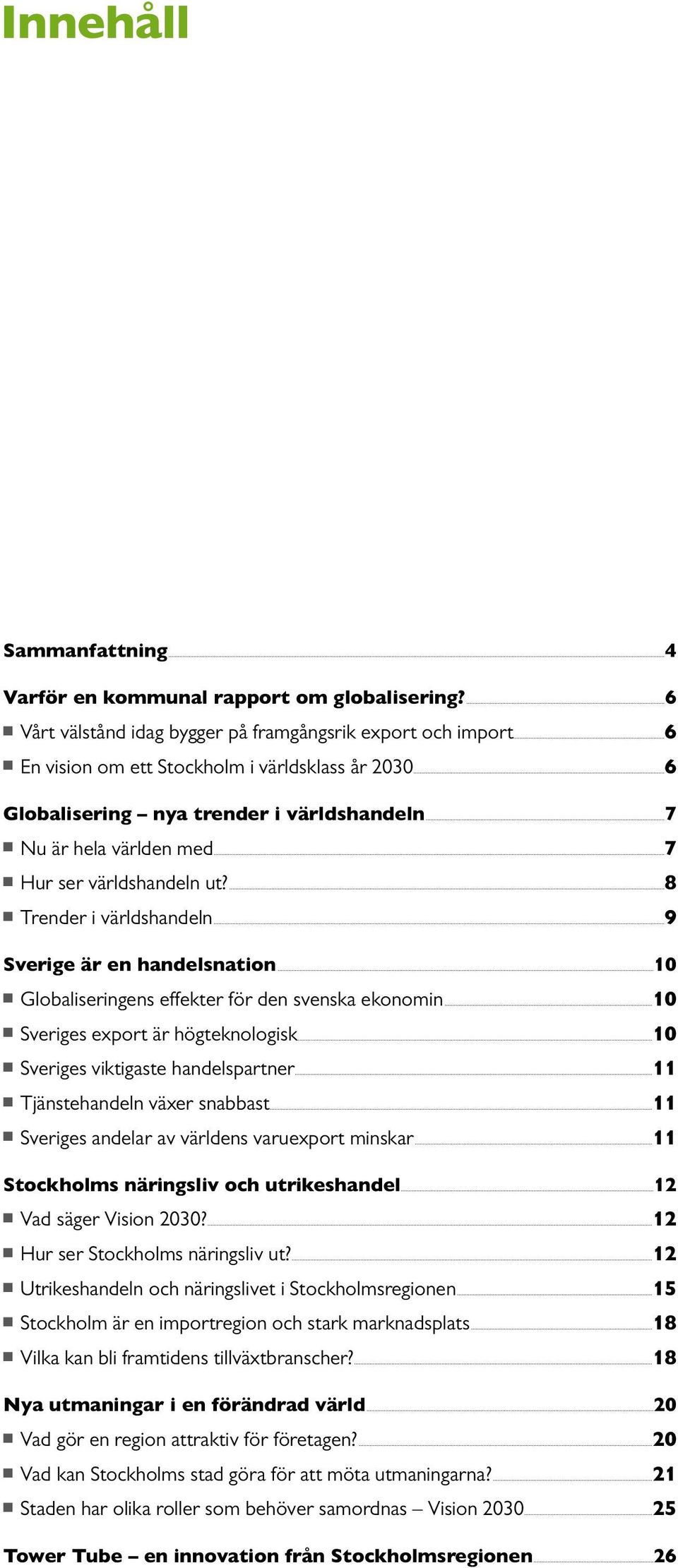 ..10 n Globaliseringens effekter för den svenska ekonomin...10 n Sveriges export är högteknologisk...10 n Sveriges viktigaste handelspartner...11 n Tjänstehandeln växer snabbast.