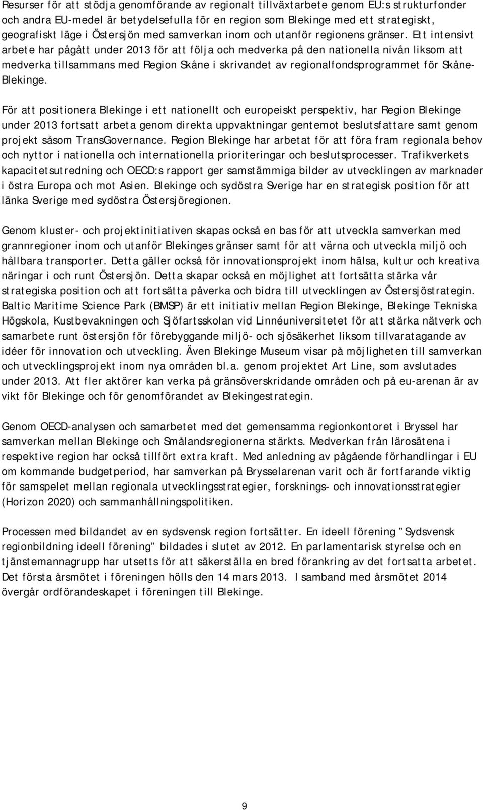 Ett intensivt arbete har pågått under 2013 för att följa och medverka på den nationella nivån liksom att medverka tillsammans med Region Skåne i skrivandet av regionalfondsprogrammet för Skåne-