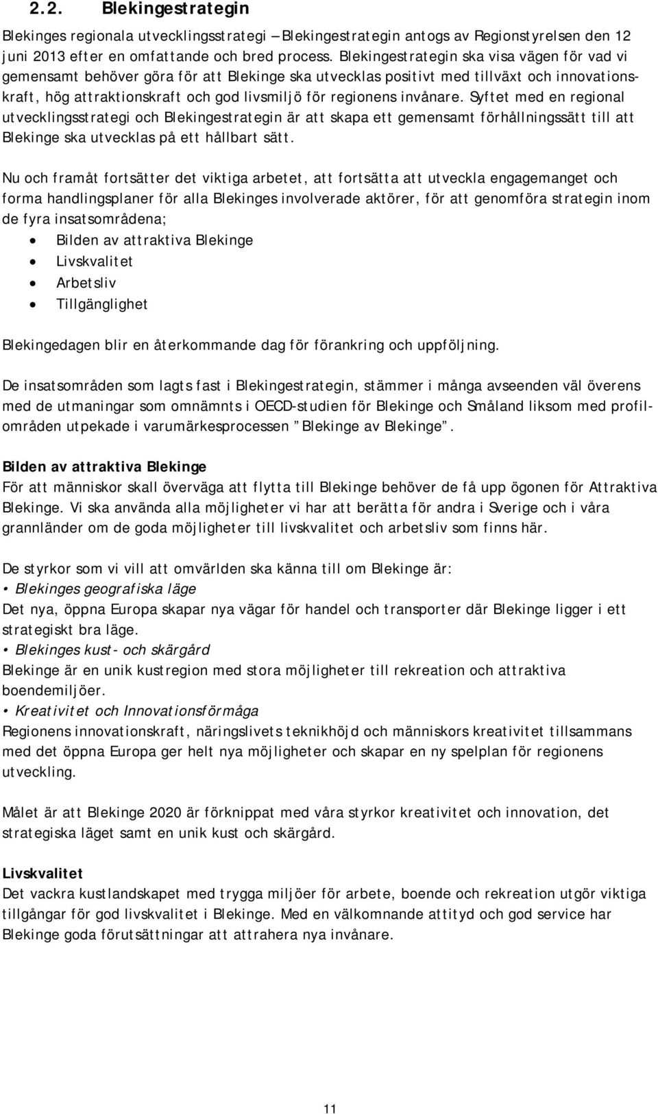 invånare. Syftet med en regional utvecklingsstrategi och Blekingestrategin är att skapa ett gemensamt förhållningssätt till att Blekinge ska utvecklas på ett hållbart sätt.