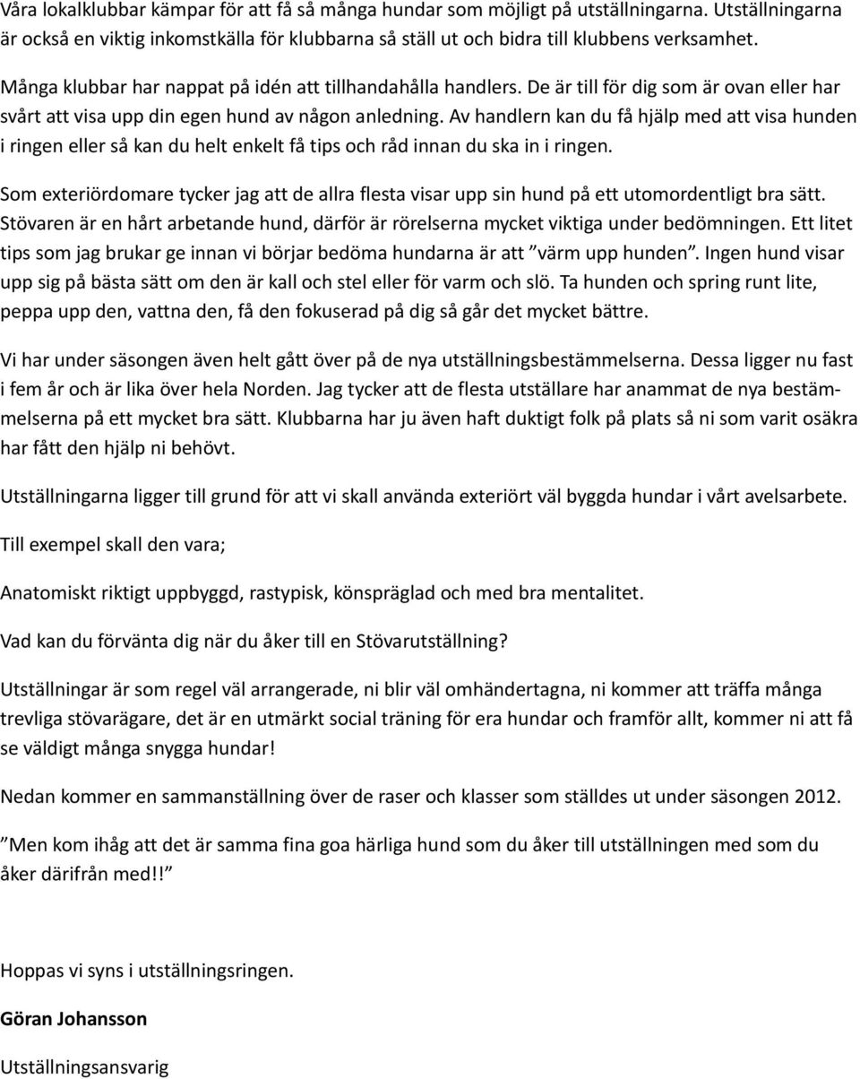 Av handlern kan du få hjälp med att visa hunden i ringen eller så kan du helt enkelt få tips och råd innan du ska in i ringen.