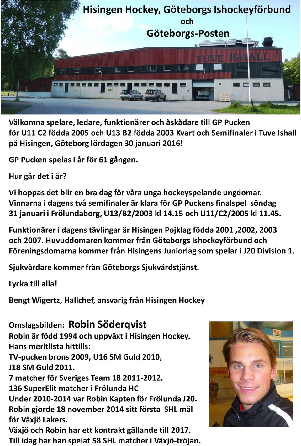 Vinnarna i dagens två semifinaler är klara för GP Puckens finalspel söndag 31 januari i Frölundaborg, U13/B2/2003 kl 14.15 och U11/C2/2005 kl 11.45.