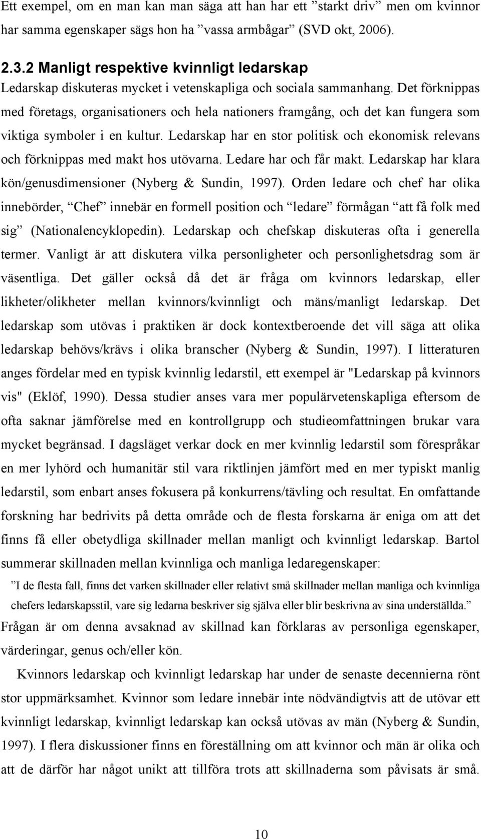 Det förknippas med företags, organisationers och hela nationers framgång, och det kan fungera som viktiga symboler i en kultur.