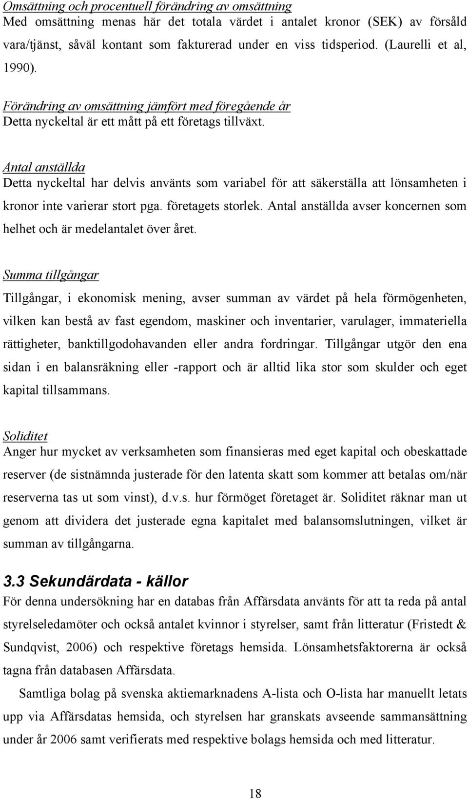 Antal anställda Detta nyckeltal har delvis använts som variabel för att säkerställa att lönsamheten i kronor inte varierar stort pga. företagets storlek.