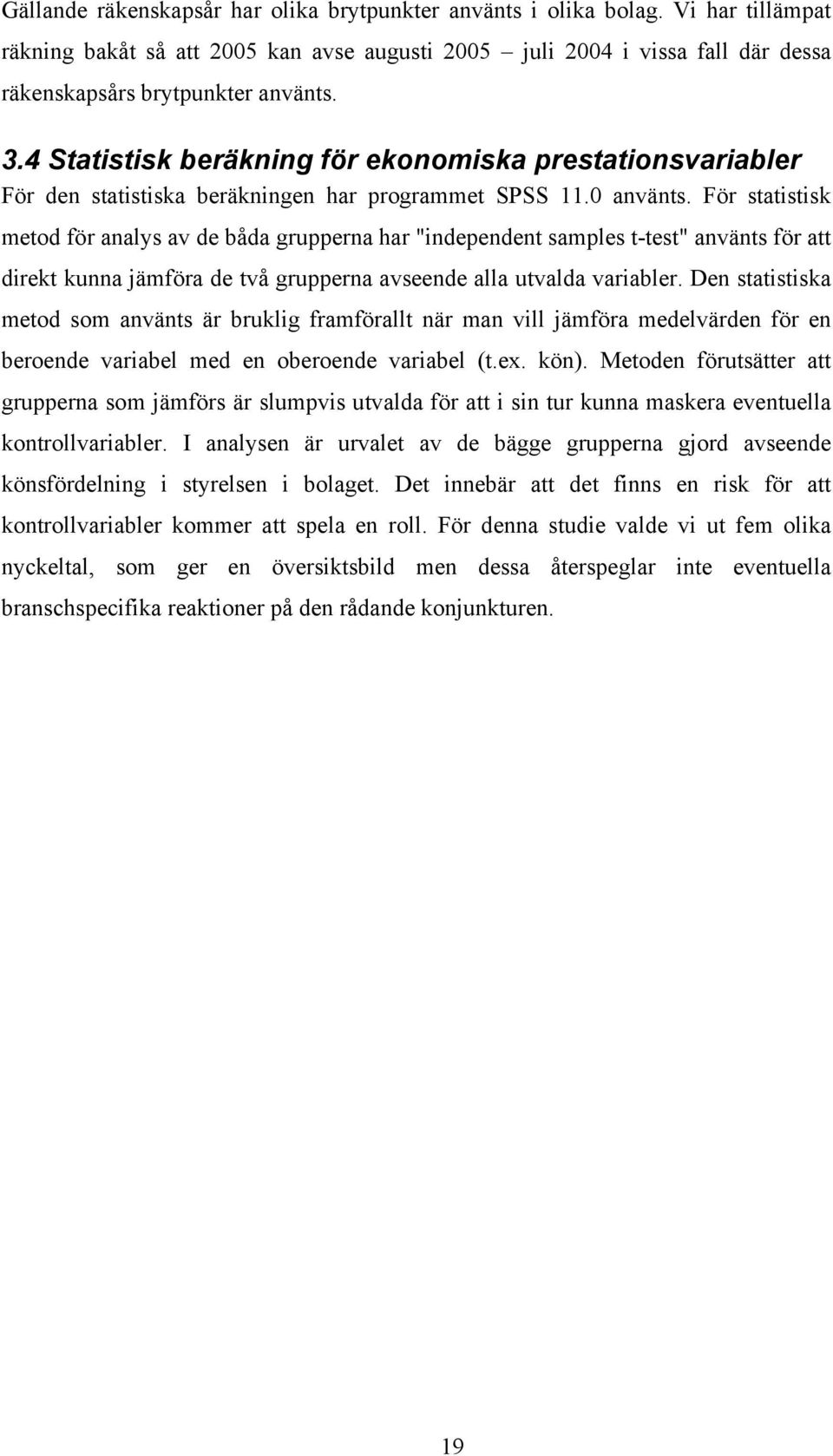 För statistisk metod för analys av de båda grupperna har "independent samples t-test" använts för att direkt kunna jämföra de två grupperna avseende alla utvalda variabler.