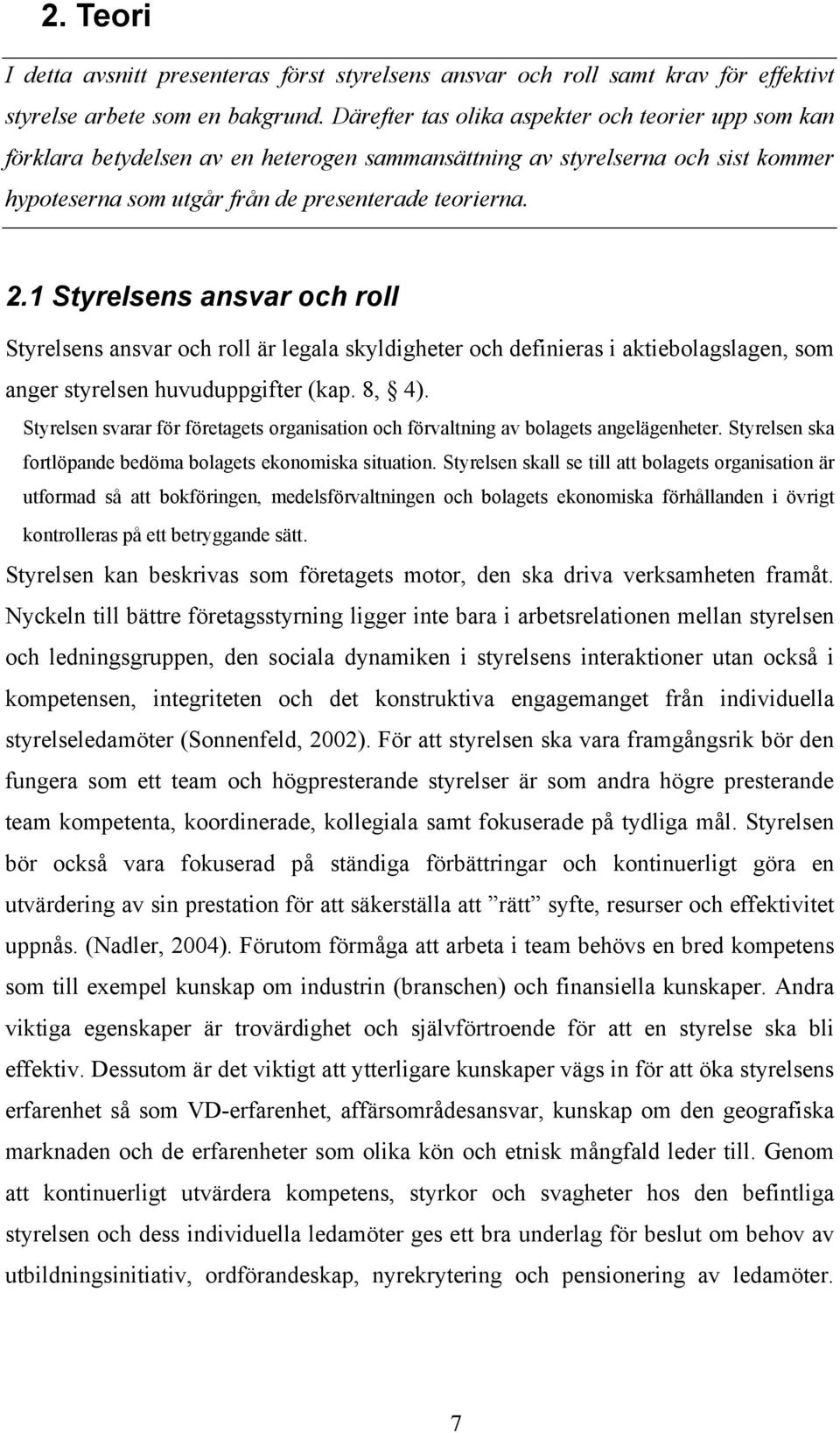 1 Styrelsens ansvar och roll Styrelsens ansvar och roll är legala skyldigheter och definieras i aktiebolagslagen, som anger styrelsen huvuduppgifter (kap. 8, 4).