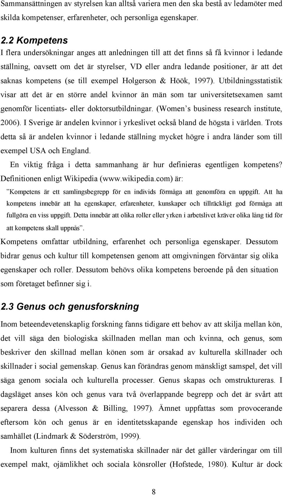 kompetens (se till exempel Holgerson & Höök, 1997). Utbildningsstatistik visar att det är en större andel kvinnor än män som tar universitetsexamen samt genomför licentiats- eller doktorsutbildningar.