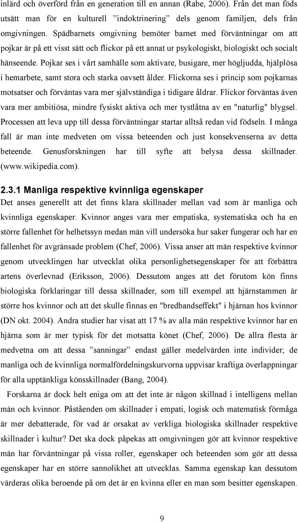 Pojkar ses i vårt samhälle som aktivare, busigare, mer högljudda, hjälplösa i hemarbete, samt stora och starka oavsett ålder.