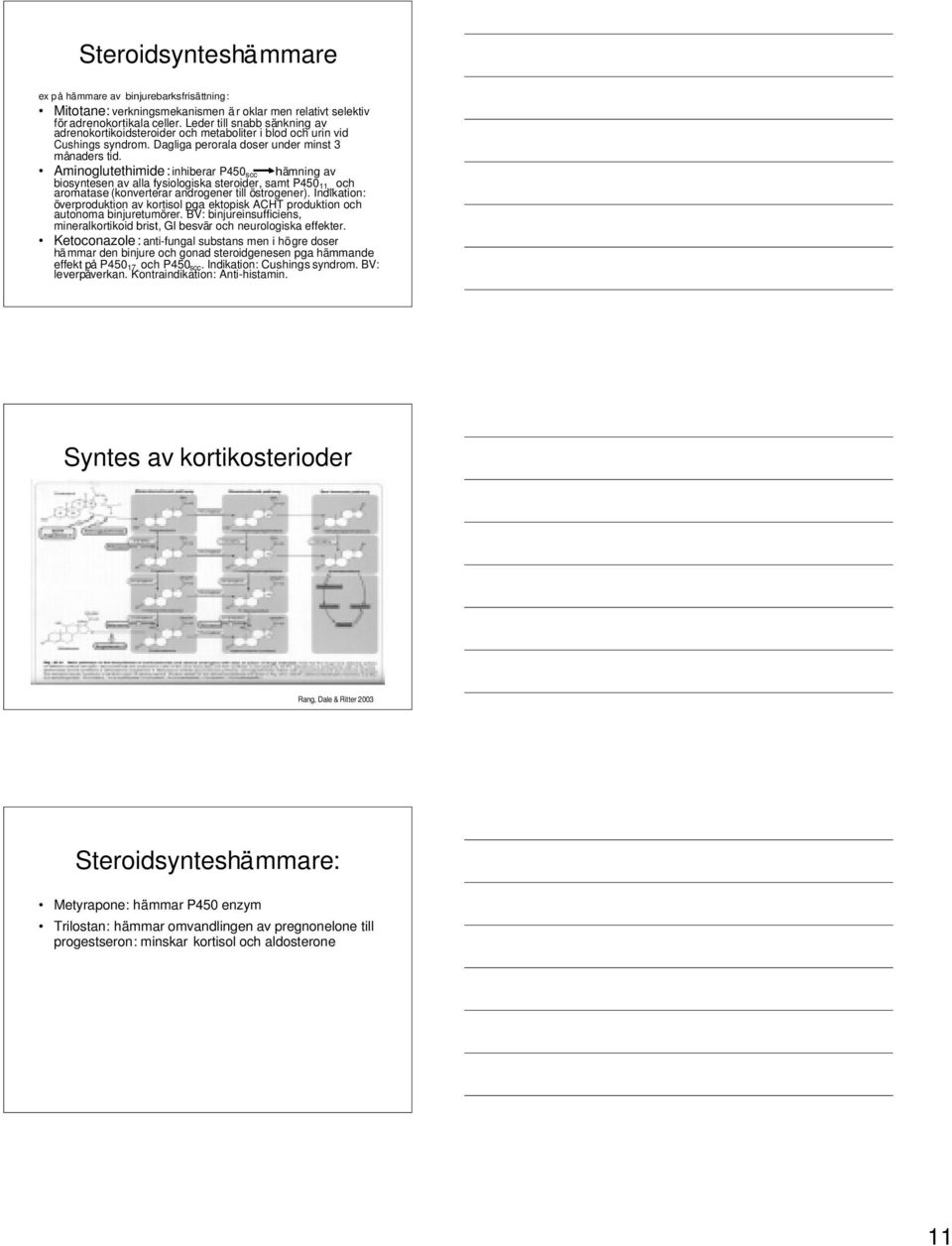 Aminoglutethimide: inhiberar P450 scc hämning av biosyntesen av alla fysiologiska steroider, samt P450 11_ och aromatase (konverterar androgener till östrogener).