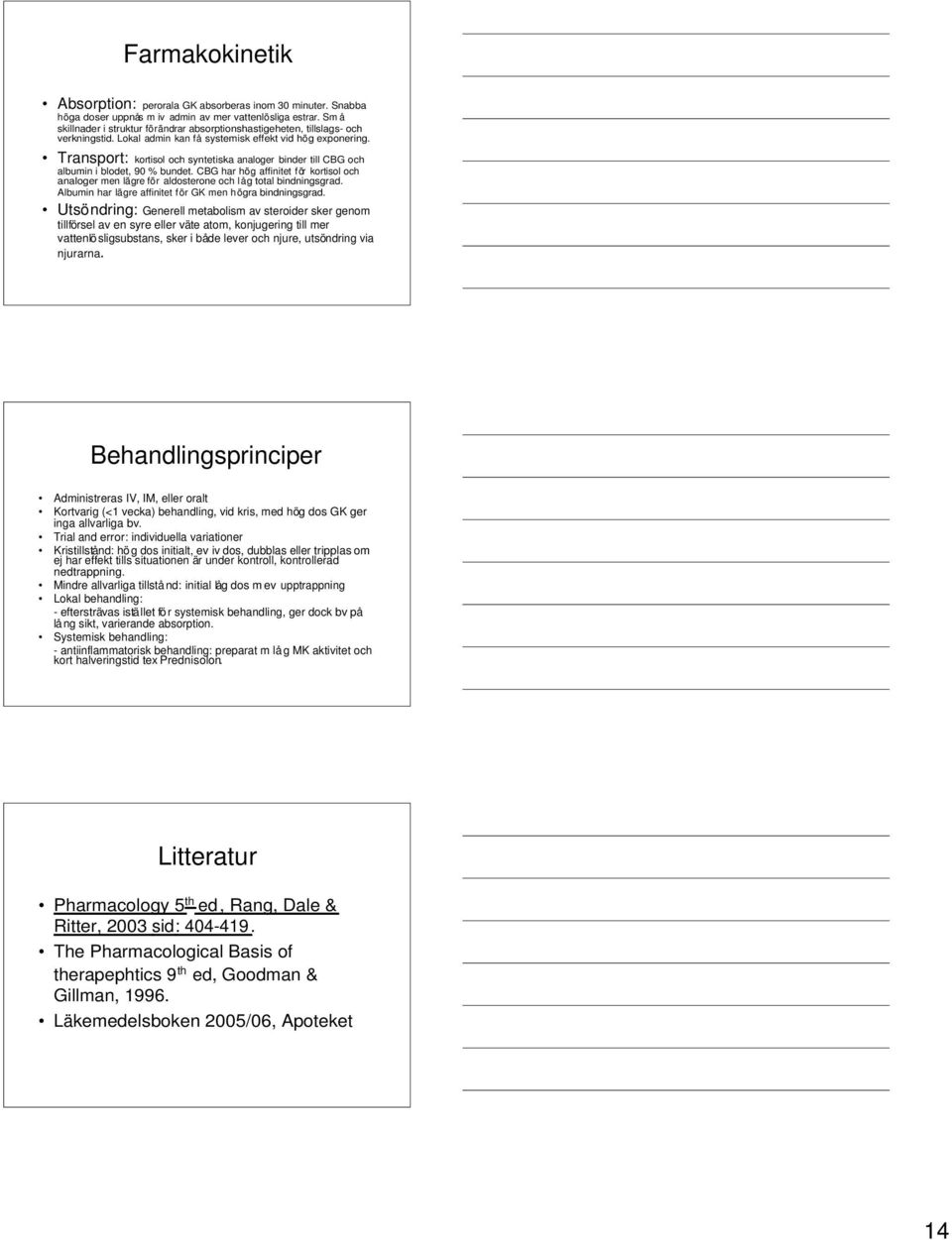 Transport: kortisol och syntetiska analoger binder till CBG och albumin i blodet, 90 % bundet. CBG har hög affinitet för kortisol och analoger men lägre för aldosterone och låg total bindningsgrad.