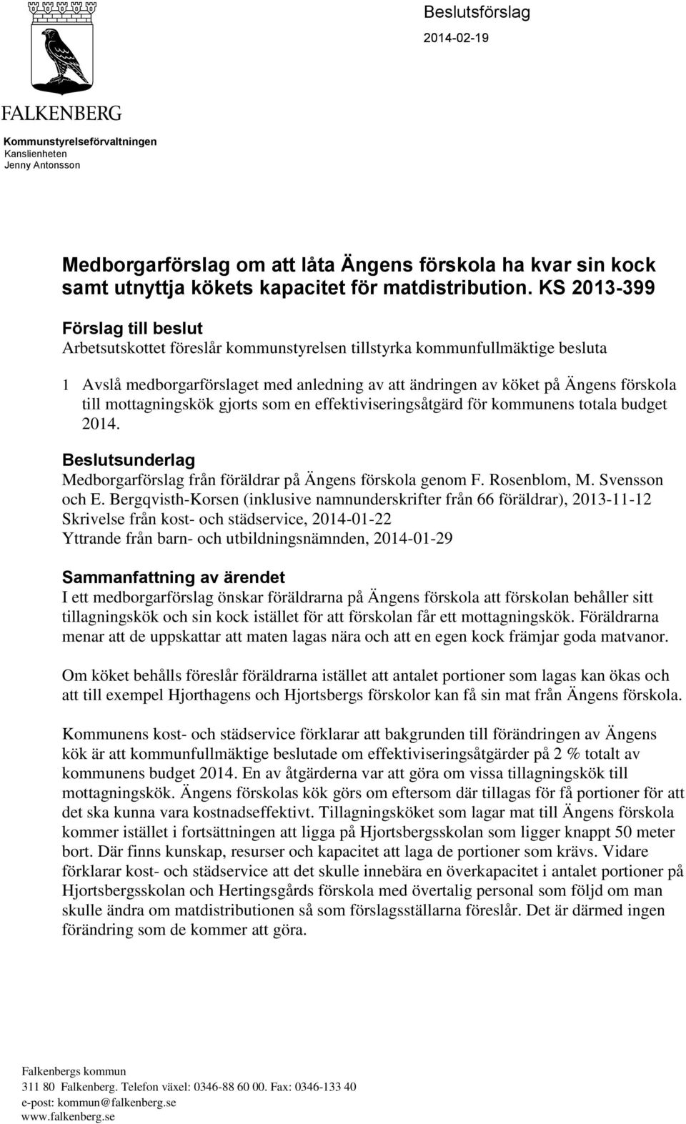 till mottagningskök gjorts som en effektiviseringsåtgärd för kommunens totala budget 2014. Beslutsunderlag Medborgarförslag från föräldrar på Ängens förskola genom F. Rosenblom, M. Svensson och E.