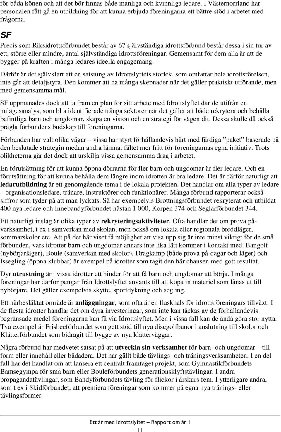 SF Precis som Riksidrottsförbundet består av 67 självständiga idrottsförbund består dessa i sin tur av ett, större eller mindre, antal självständiga idrottsföreningar.