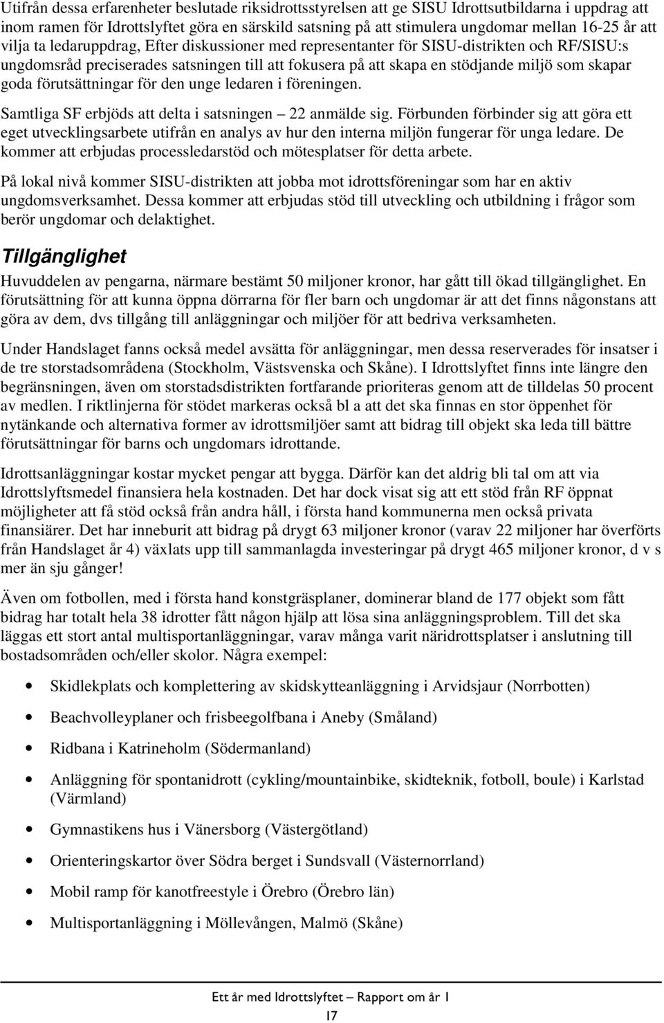 förutsättningar för den unge ledaren i föreningen. Samtliga SF erbjöds att delta i satsningen 22 anmälde sig.