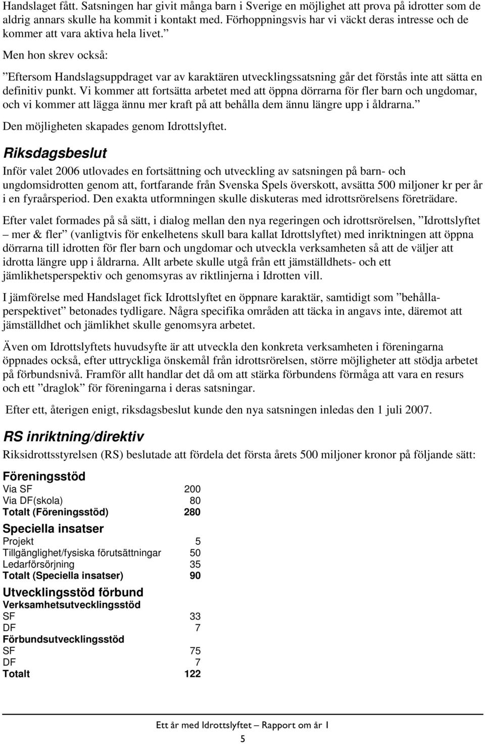 Men hon skrev också: Eftersom Handslagsuppdraget var av karaktären utvecklingssatsning går det förstås inte att sätta en definitiv punkt.