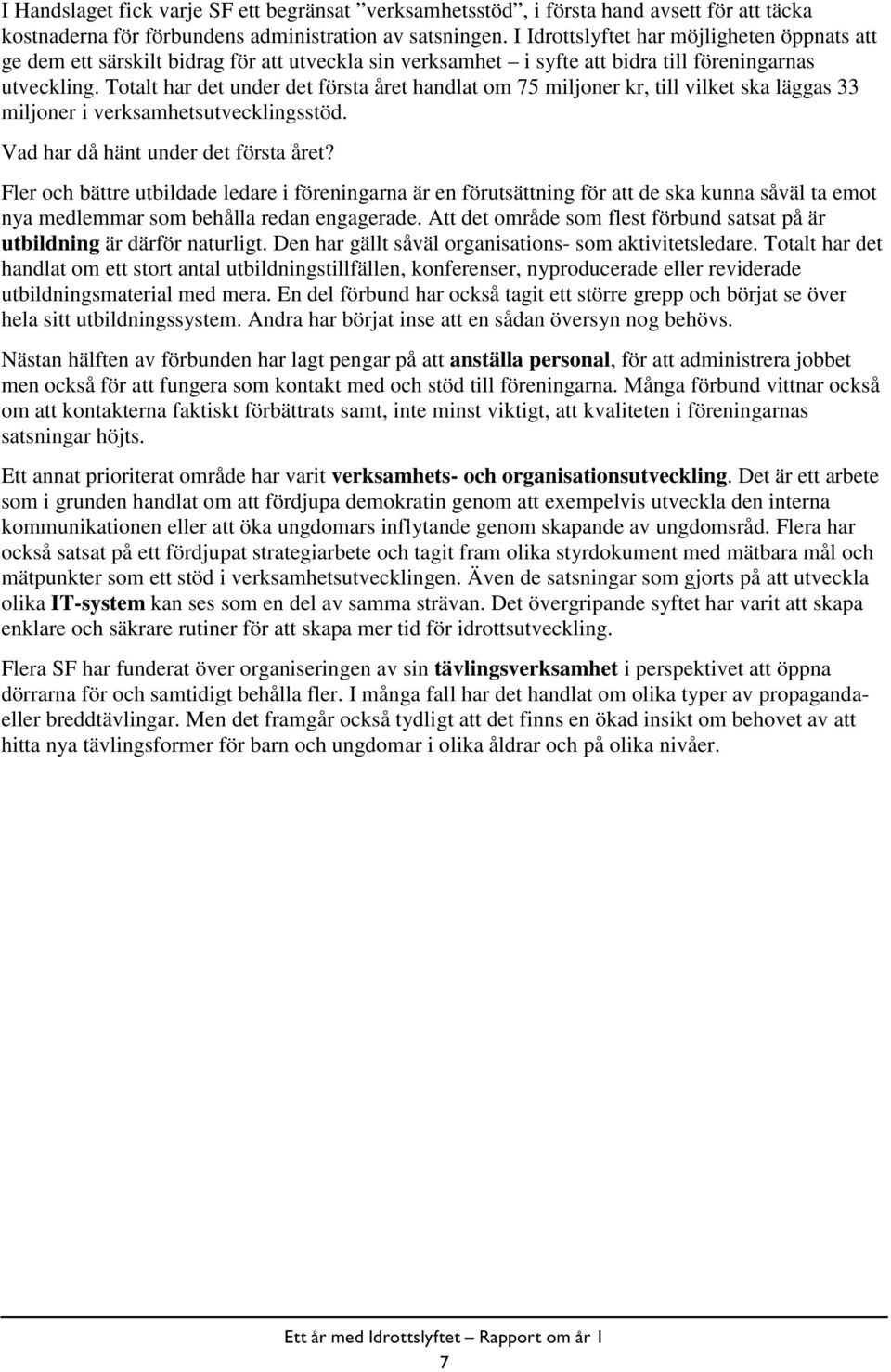 Totalt har det under det första året handlat om 75 miljoner kr, till vilket ska läggas 33 miljoner i verksamhetsutvecklingsstöd. Vad har då hänt under det första året?