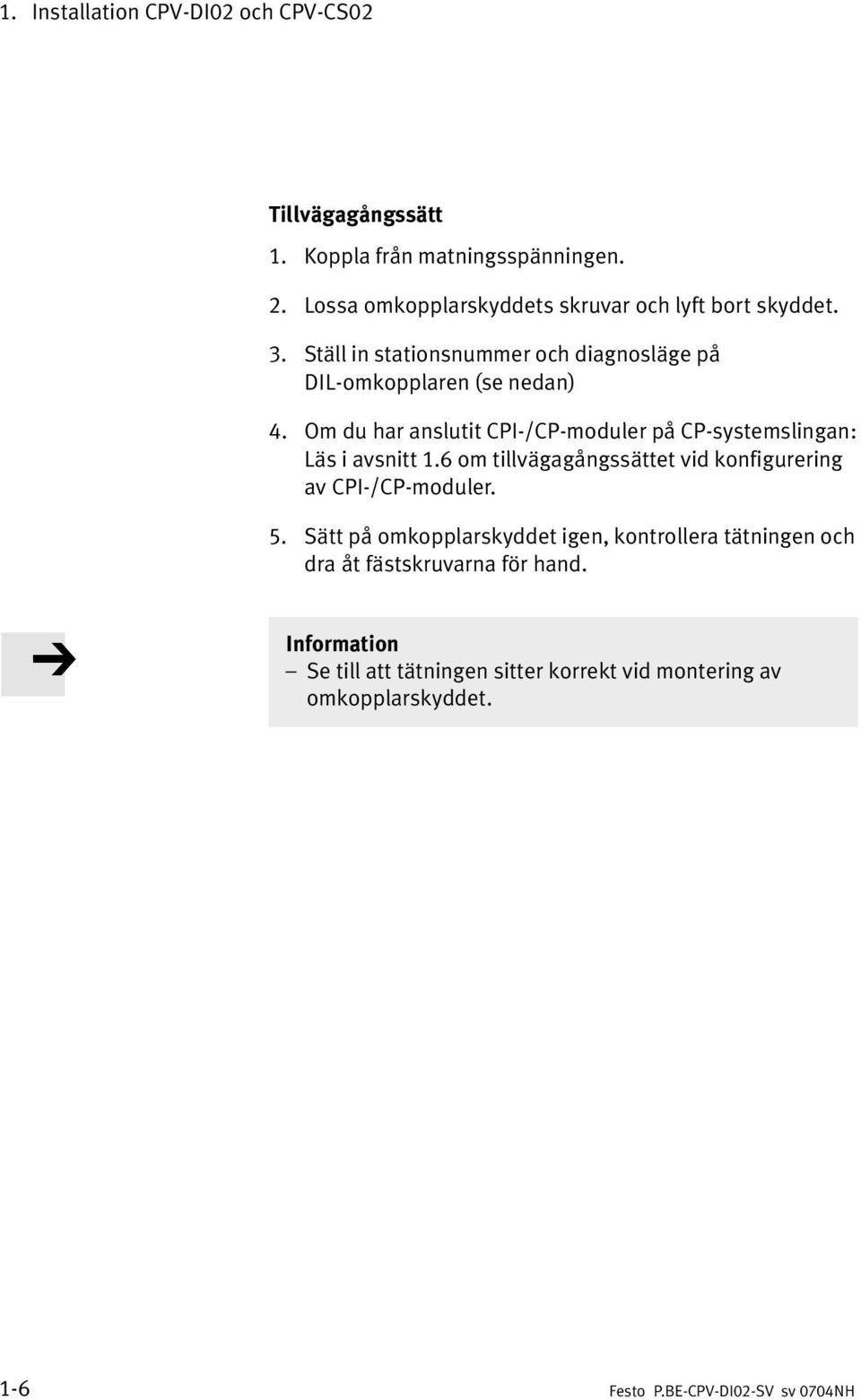 Om du har anslutit CPI /CP moduler på CP systemslingan: Läs i avsnitt 1.6 om tillvägagångssättet vid konfigurering av CPI /CP moduler.