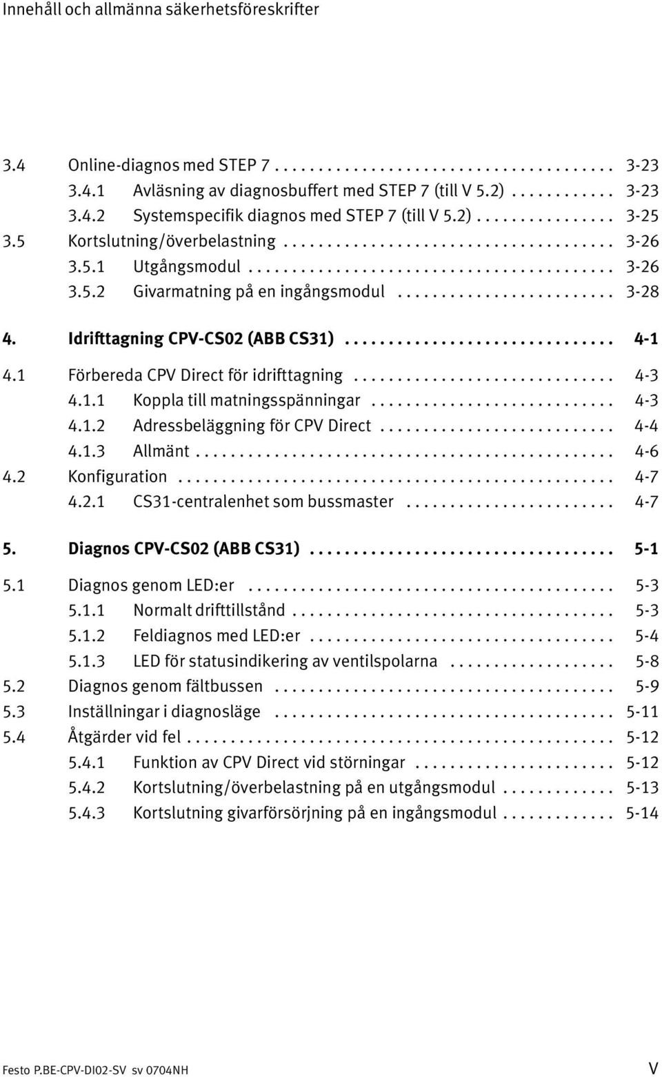 ........................ 3 28 4. Idrifttagning CPV CS02 (ABB CS31)............................... 4 1 4.1 Förbereda CPV Direct för idrifttagning.............................. 4 3 4.1.1 Koppla till matningsspänningar.