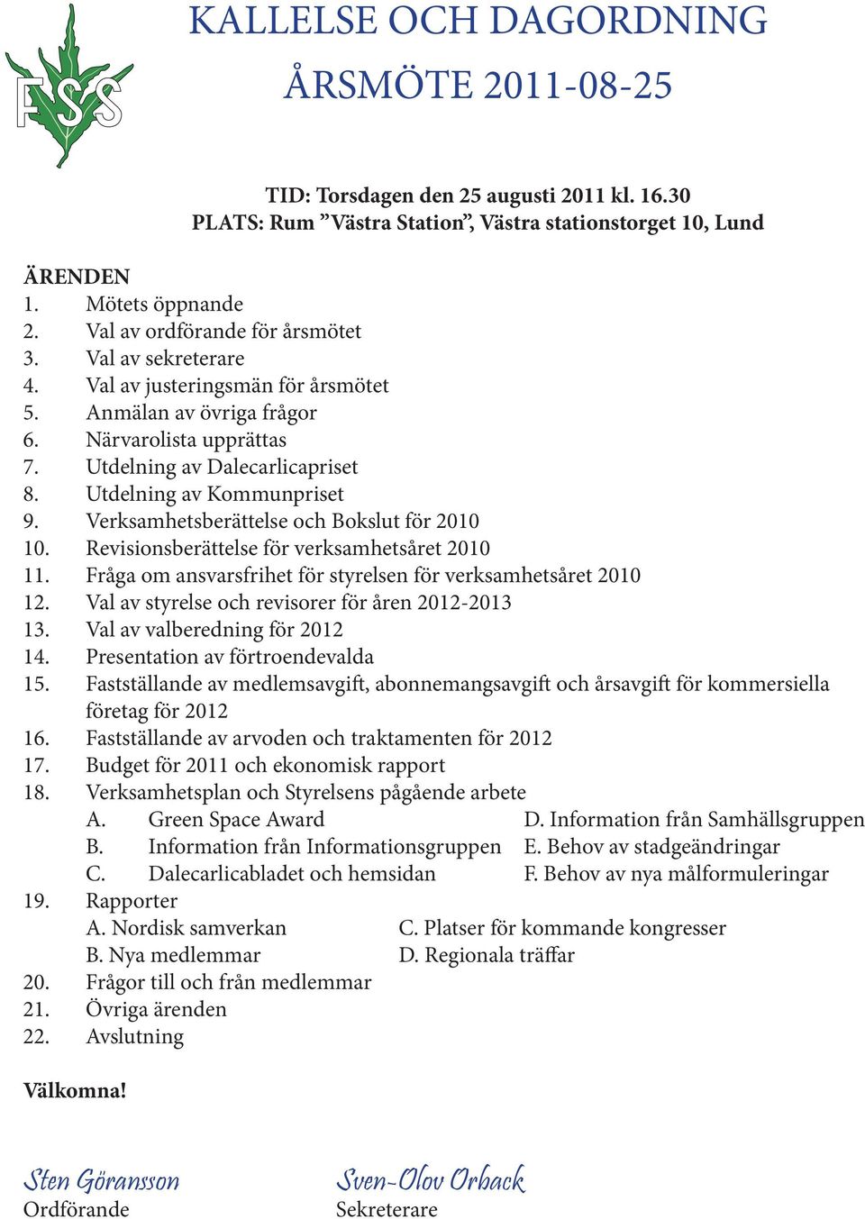 Utdelning av Kommunpriset 9. Verksamhetsberättelse och Bokslut för 2010 10. Revisionsberättelse för verksamhetsåret 2010 11. Fråga om ansvarsfrihet för styrelsen för verksamhetsåret 2010 12.